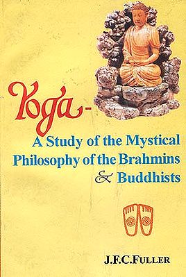 YOGA - A Study of the Mystical Philosophy Of the Brahmins and Buddhists