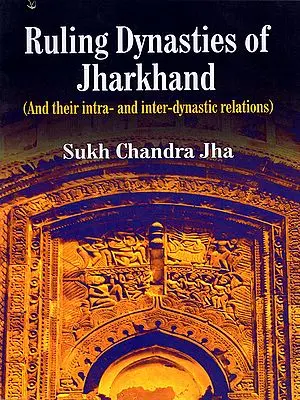 Ruling Dynasties of Jharkhand (And Their Intra- and Inter-Dynastic Relations)