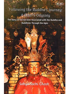Following the Buddha's Journey: A Biker's Odyssey (The Story of Sacred Sites Associated with the Buddha and Buddhism Through the Ages)- Vol-1