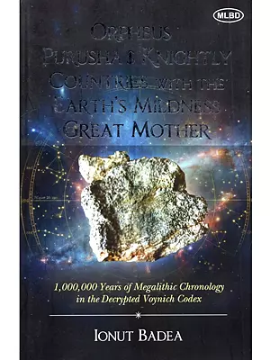 Orpheus Purusha's Knightly Countries with the Earth's Mildness Great Mother: 1000000 Years of Megalithic Chronology in the Decrypted Voynich Codex