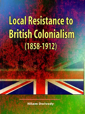 Local Resistance to British Colonialism (1858-1912)