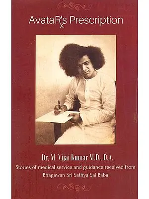 Avatar's Prescription: Stories of Medical Service and Guidance Received from Bhagawan Sri Sathya Sai Baba