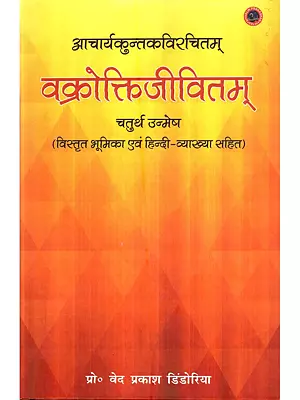 आचार्यकुन्तकविरचितम् वक्रोक्तिजीवितम्: Acharya Kuntaka Viracitam Vakroktijivitam (With Detailed Introduction and Hindi-Explanation)- IV Unmesh