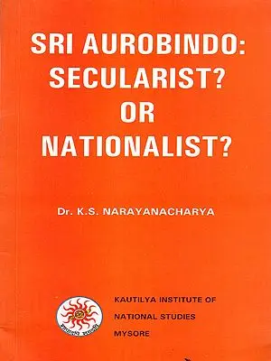 Sri Aurobindo – Secularist? or Nationalist? (Only 1 Copy Available)