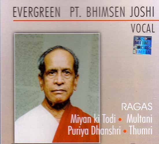 Evergreen Pt. Bhimsen Joshi Vocal (Ragas Miyan ki Todi, Multani, Puriya Dhanshri. Thumri) 
(Audio CD)