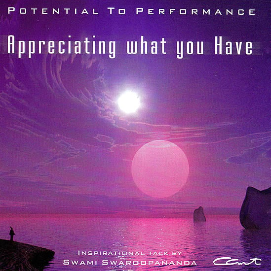 Appreciating What Your Have - Potential To Performance: Inspirational Talk by Swami Swaroopananda   (Audio CD)