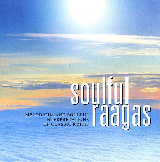 Soulful Raagas: Melodious and Soulful Interpretations of Classic Kritis (Audio CD)