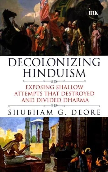 Decolonizing Hinduism: Exposing Shallow Attempts That Destroyed and Divided Dharma