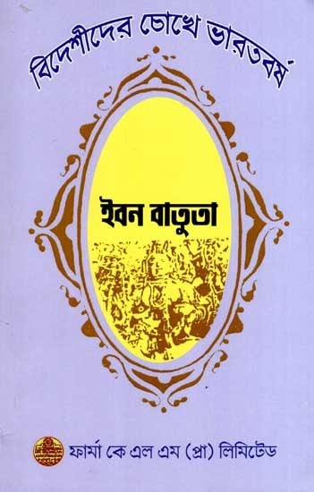 ইবন বাতুতার দেখা ভারত: Ibn Battuta's View of India- India Through the Eyes of Foreigners (Bengali)