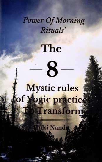 The 8 Mystic Rules of Yogic Practices to Transform: The Power of Morning Rituals