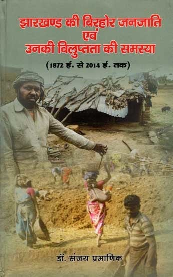 झारखण्ड की बिरहोर जनजाति एवं उनकी विलुप्तता की समस्या: The Birhor Tribe of Jharkhand and the Problem of their Extinction (1872 A.D. to 2014 A.D.)