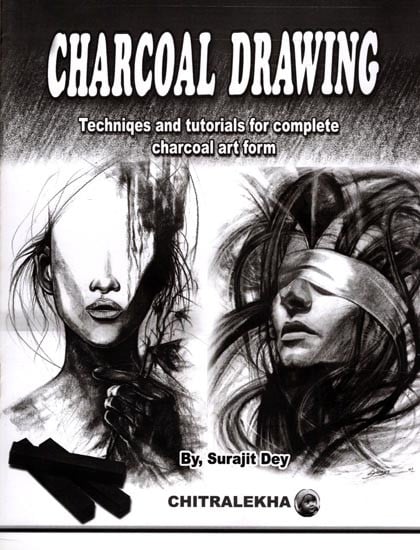 Charcoal Drawing: Techniqes and Tutorials for Complete Charcoal Art Form