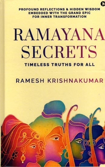 Ramayana Secrets: Timeless Truths for All (Profound Reflections and Hidden Wisdom Embedded within the Grand Epic for Inner Transformation)