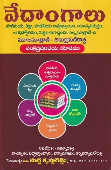 వేదాంగాలు- Vedangas Paniniya Shiksha, Paniniya Ashtadhyayi. Yaskanirukta, Lagadhajyotisha, Pingalanagachandhah, Kalpasutra and Moolasutra - Anukramikascha With A Brief Introduction (Telugu)