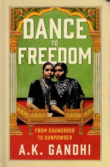 Dance to Freedom: From Ghungroos Gunpowder