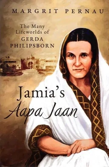 Jamia’s Aapa Jaan: The Many Lifeworlds of Gerda Philipsborn