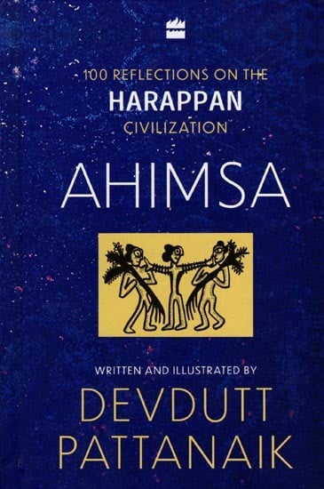 Ahimsa: 100 Reflections on the Harappan Civilization