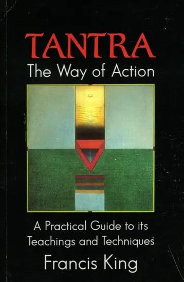 Tantra The Way of Action: A Practical Guide to its Teachings and Techniques