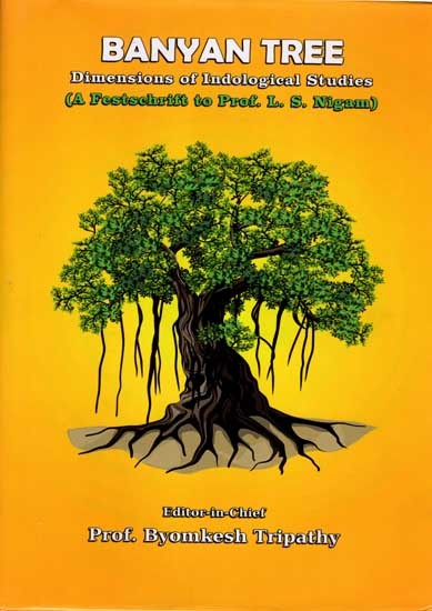 Banyan Tree Dimensions of Indological Studies (A Festschrift to Prof. L. S. Nigam)