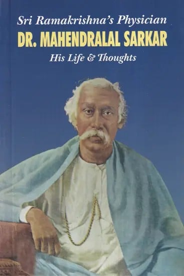 Sri Ramakrishna?s Physician Dr. Mahendralal Sarkar ? His Life and Thoughts