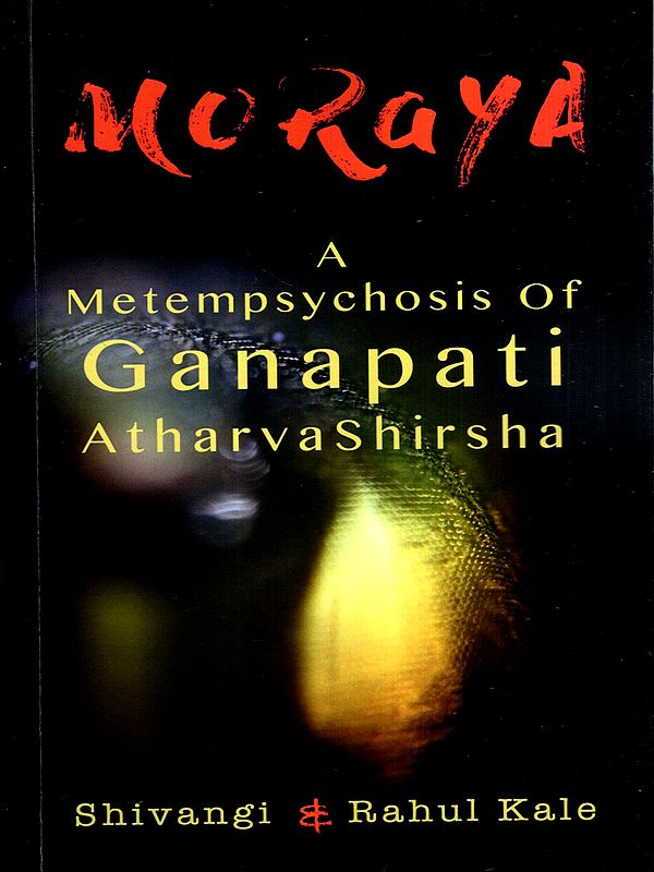 Moraya- A Metampsychosis of Ganapati Atharva Shirsha
