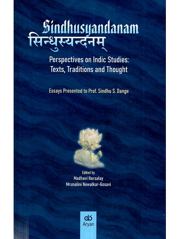 सिन्धुस्यन्दनम्: Sindhusyandanam (Perspectives on Indic Studies Texts, Traditions and Thought Essays Presented to Prof. Sindhu S. Dange)
