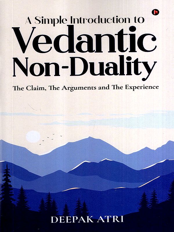 A Simple Introduction to Vedantic Non-Duality- The Claim, the Arguments and the Experience