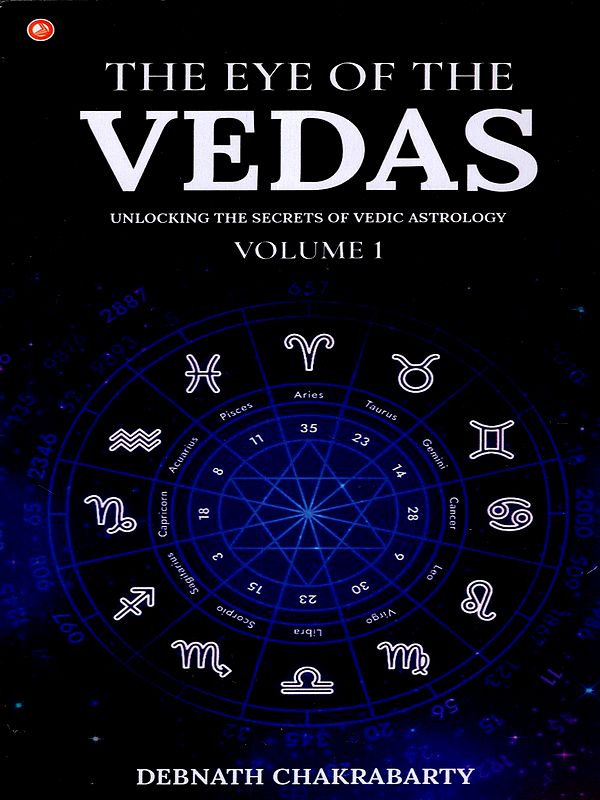 The Eye of the Vedas: Unlocking the Secrets of Vedic Astrology - Volume 1