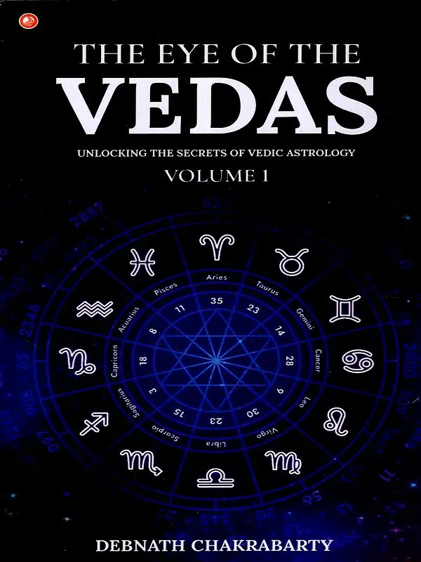 The Eye of the Vedas: Unlocking the Secrets of Vedic Astrology - Volume 1