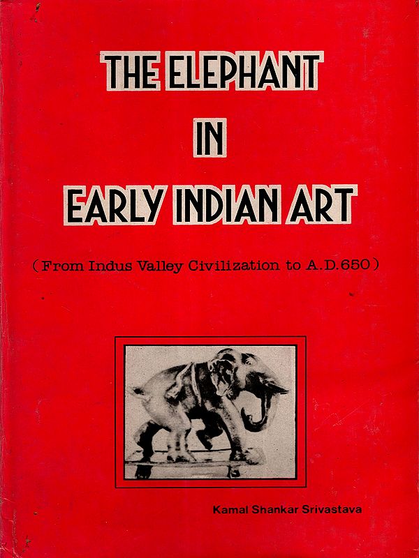 The Elephant in Early Indian Art- From Indus Valley Civilization to A.D. 650 (An Old and Rare Book) Only 1 Quantity Available