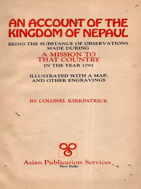 An Account of The Kingdom of Nepaul Being The Substance of Observations Made During- A Mission to That Country in The Year 1793 (An Old and Rare Book- Only 1 Quantity Available)