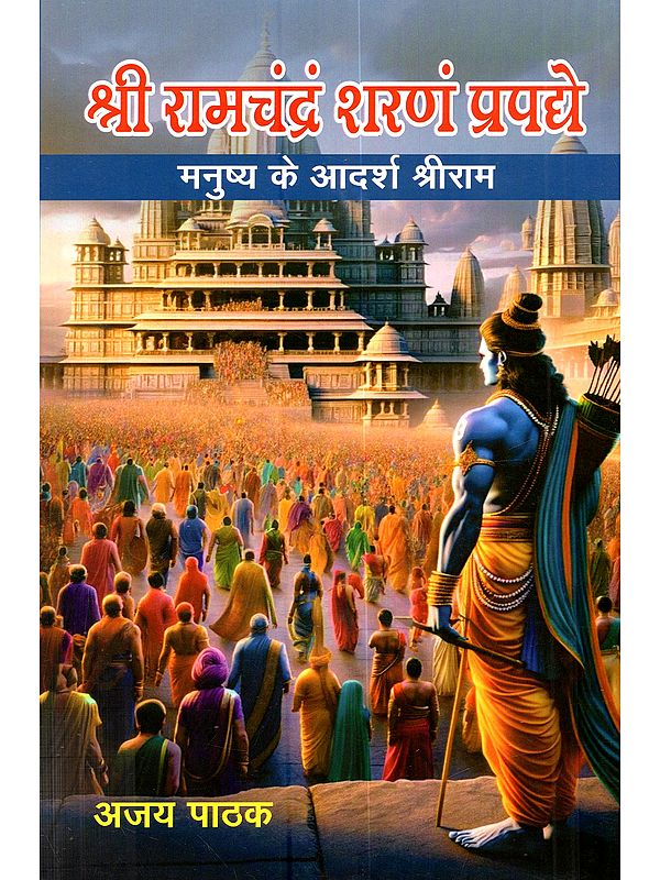 श्री रामचंद्र शरणं प्रपद्ये (मनुष्य के आदर्श श्रीराम): Shri Ramchandra Sharanam Prapadye (Manushya Ke Aadarsh Shri Ram)