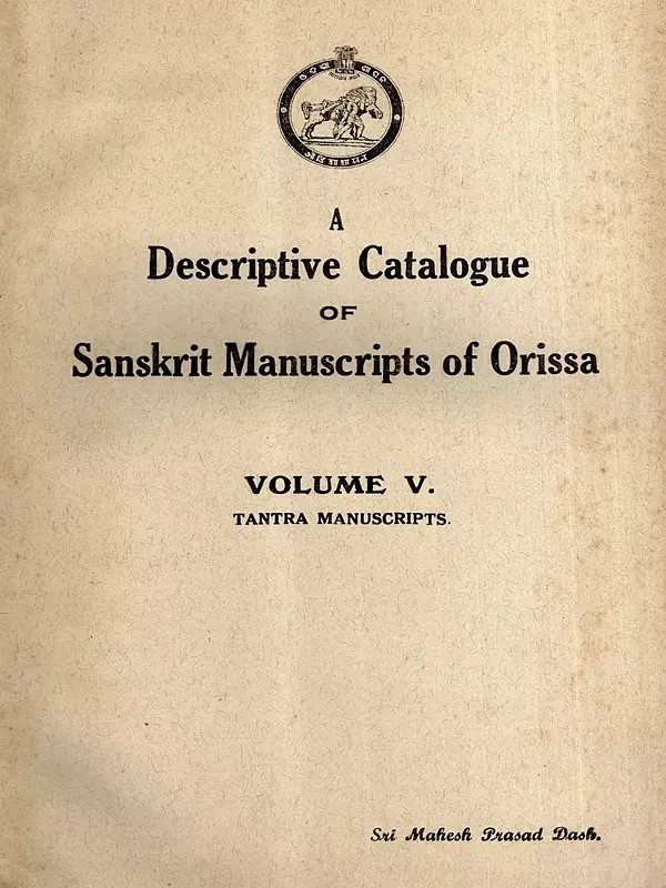 A Descriptive Catalogue of Sanskrit Manuscripts of Orissa in the Collection of the Orissa State Museum Bhubaneswar- Volume-V, Tantra Manuscripts (An Old and Rare Book)