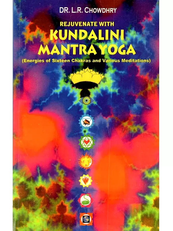 Rejuvenate with Kundalini Mantra Yoga: Energies of Sixteen Chakras and Various Meditations