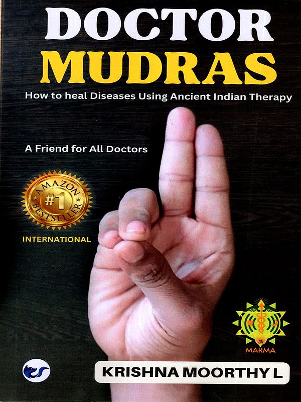Doctor Mudras- Heal Health Issues Holistically Using Ancient Indian Therapy- A Friend for All Doctors