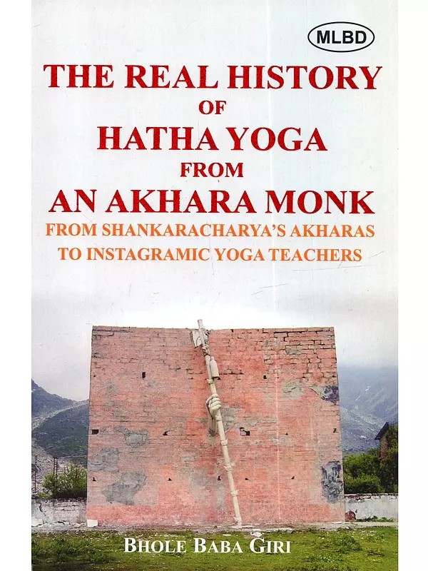 The Real History of Hatha Yoga from: An Akhara Monk from Shankaracharya's Akharas to Instagramic Yoga Teachers