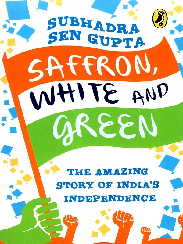 Saffron, White and Green- The Amazing Story of India's Independence