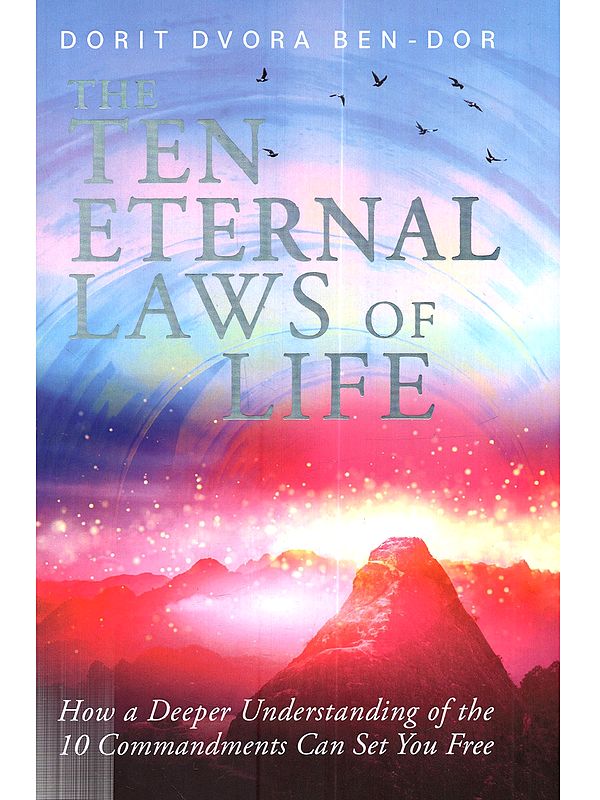 The Ten Eternal Laws of Life: How a Deeper Understanding of the 10 Commandments Can Set You Free