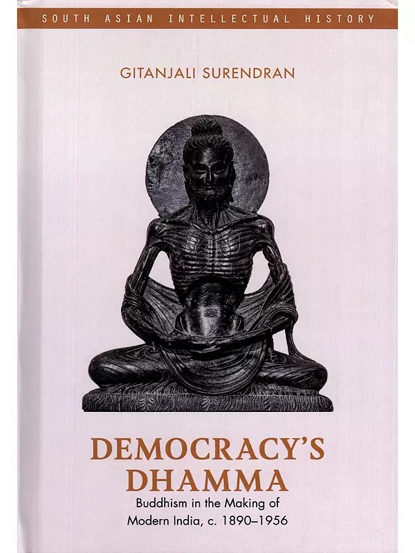 Democracy's Dhamma: Buddhism in the Making of Modern India, c. 1890–1956 (South Asian Intellectual History)