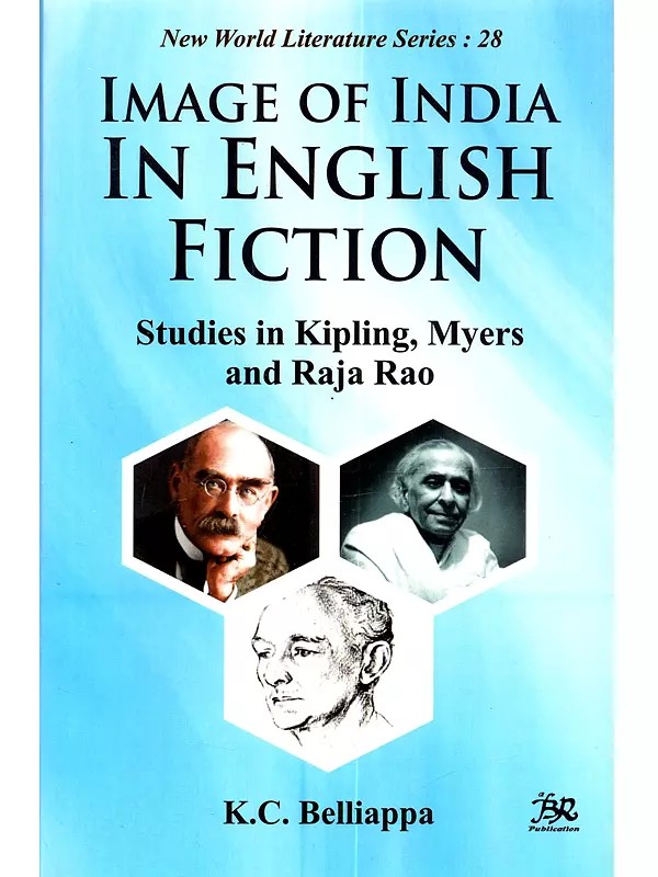 The Image of India in English Fiction: Studies in Kipling, Myers and Raja Rao