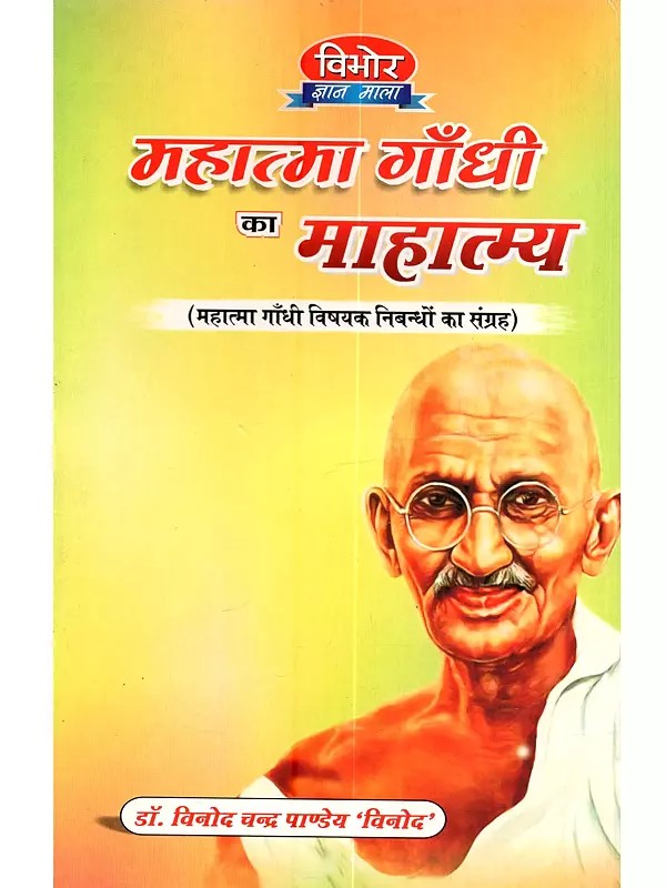 महात्मा गाँधी का माहात्म्य (महात्मा गाँधी विषयक निबन्धों का संग्रह): Mahatma Gandhi Ka Mahatmya (Mahatma Gandhi Vishyak Nibandho Ka Sangrah)