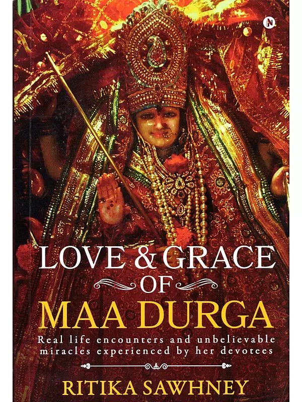 Love & Grace of Maa Durga: Real Life Encounters and Unbelievable Miracles Experienced By Her Devotees
