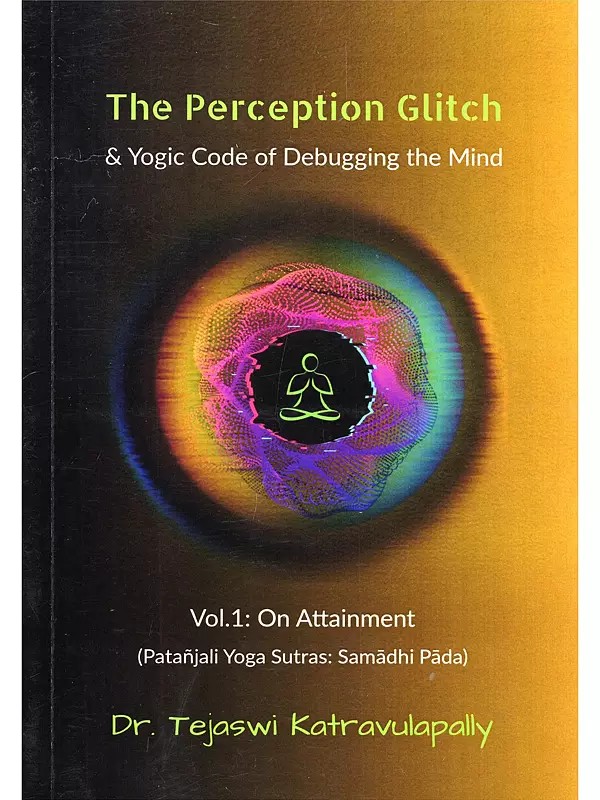 The Perception Glitch & Yogic Code of Debugging the Mind: Vol.1: On Attainment (Patanjali Yoga Sutras: Samadhi Pada)