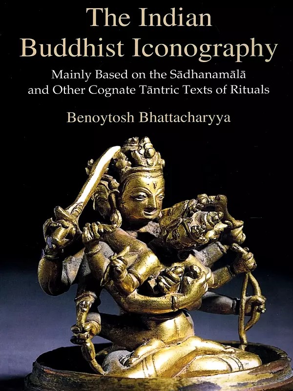 The Indian Buddhist Iconography (Mainly Based on the Sadhanamālā and Other Cognate Tantric Texts of Rituals)