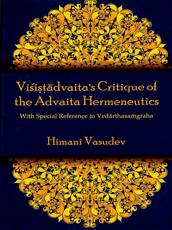 Visistadvaita's Critique of the Advaita Hermeneutics- With Special Reference to Vedarthasamgraha