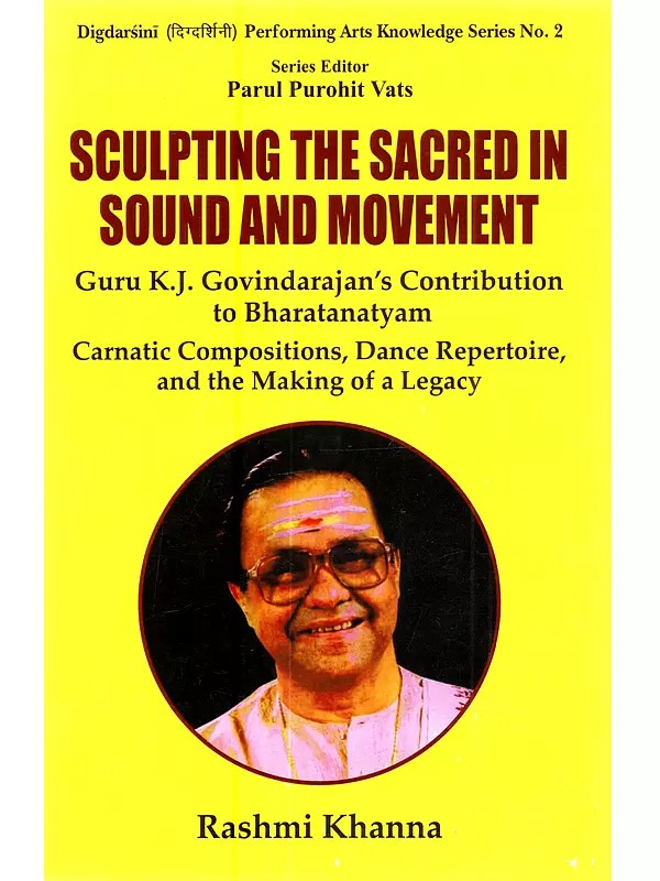 Sculpting the Sacred in Sound and Movement: Guru K.J. Govindarajan's Contribution to Bharatanatyam (Carnatic Compositions, Dance Repertoire, and the Making of a Legacy)