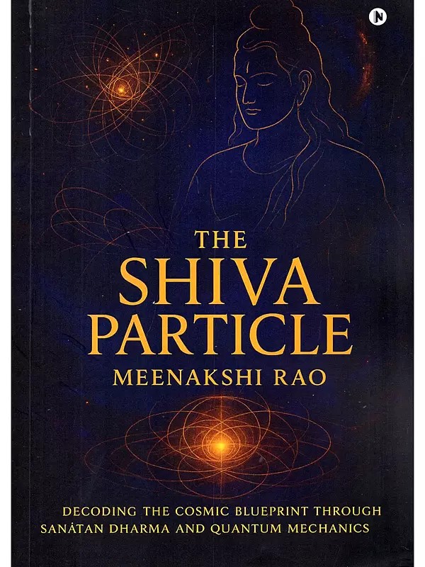 The Shiva Particle: Decoding the Cosmic Blueprint Through Sanatan Dharma and Quantum Mechanics