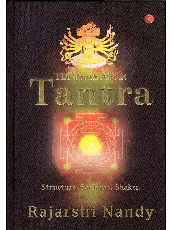 The Truth About Tantra: Structure. Sadhana. Shakti.