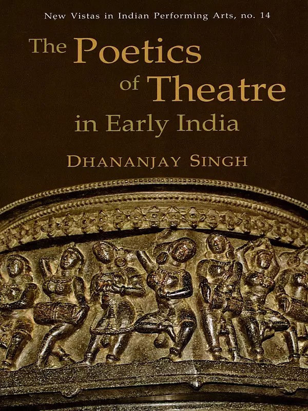 The Poetics of Theatre in Early India (New Vistas in Indian Performing Arts, no. 14)