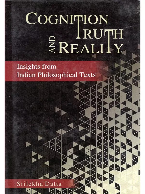 Cognition Truth and Reality: Insights from Indian Philosophical Texts